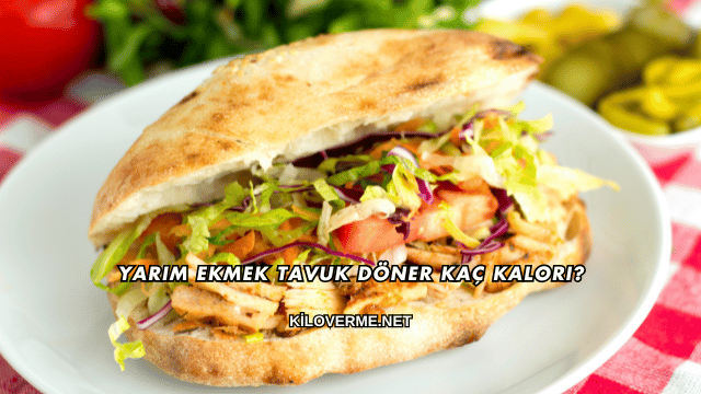 Yarım Ekmek Tavuk Döner Kaç Kalori?