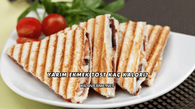 Yarım Ekmek Tost Kaç Kalori?