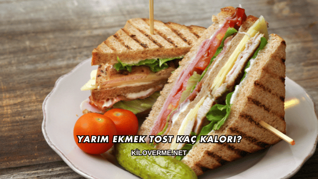 Yarım Ekmek Tost Kaç Kalori?