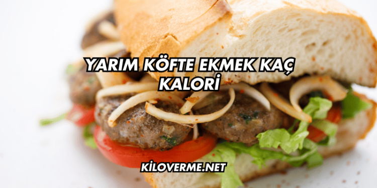 Yarım Köfte Ekmek Kaç Kalori