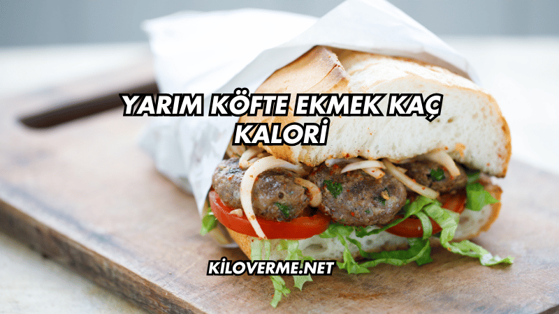Yarım Köfte Ekmek Kaç Kalori