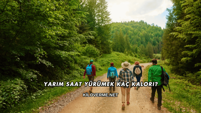 Yarım Saat Yürümek Kaç Kalori?