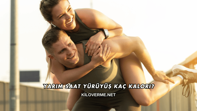 Yarım Saat Yürüyüş Kaç Kalori?