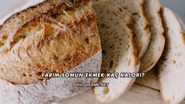 Yarım Somun Ekmek Kaç Kalori?
