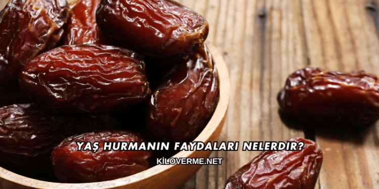 Yaş Hurmanın Faydaları Nelerdir?