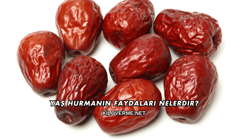Yaş Hurmanın Faydaları Nelerdir?