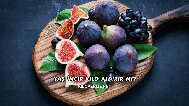 Yaş İncir Kilo Aldırır mı?