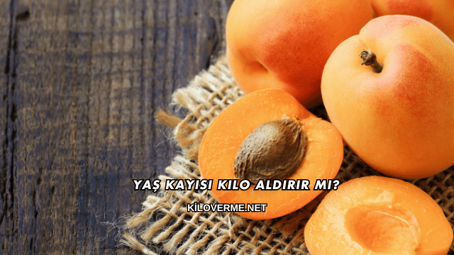 Yaş Kayısı Kilo Aldırır mı?