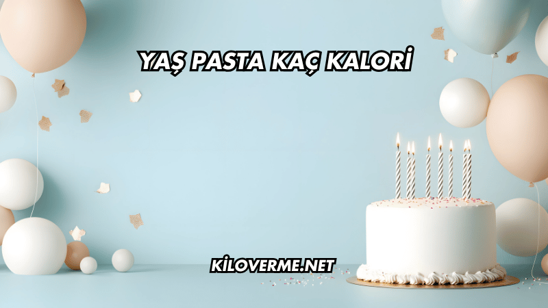 Yaş Pasta Kaç Kalori