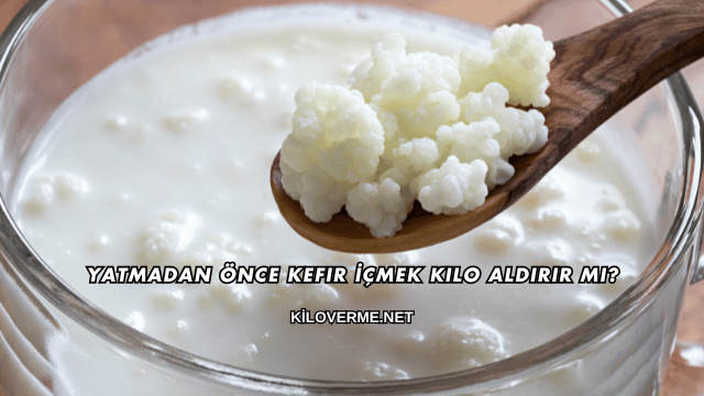 Yatmadan Önce Kefir İçmek Kilo Aldırır mı?