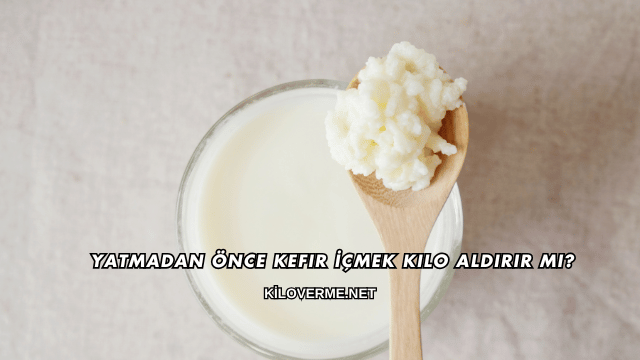 Yatmadan Önce Kefir İçmek Kilo Aldırır mı?