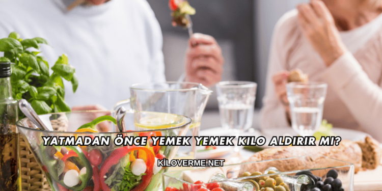 Yatmadan Önce Yemek Yemek Kilo Aldırır mı?