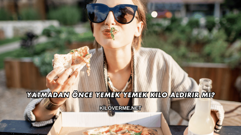 Yatmadan Önce Yemek Yemek Kilo Aldırır mı?