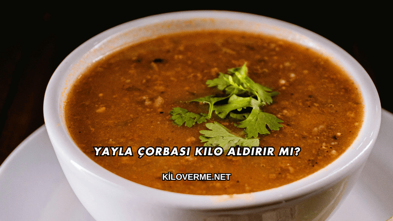 Yayla Çorbası Kilo Aldırır mı?