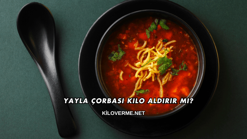 Yayla Çorbası Kilo Aldırır mı?