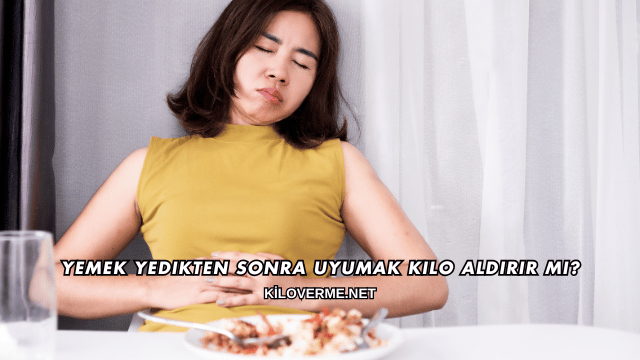 Yemek Yedikten Sonra Uyumak Kilo Aldırır mı?
