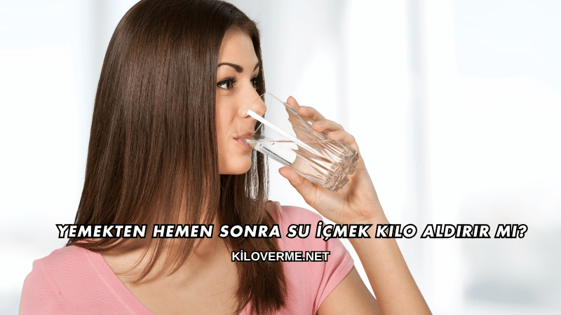 Yemekten Hemen Sonra Su İçmek Kilo Aldırır mı?