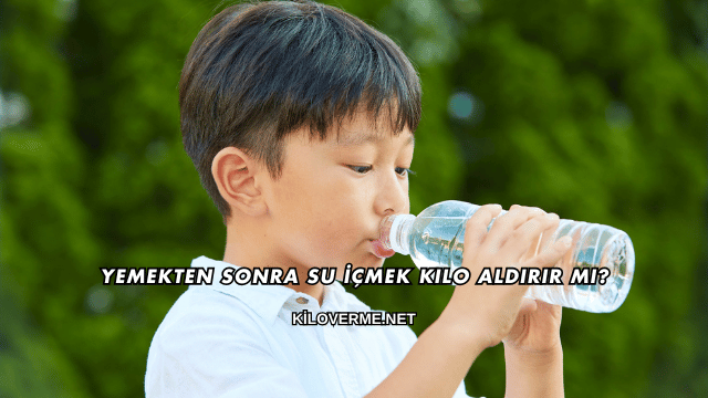Yemekten Sonra Su İçmek Kilo Aldırır mı?