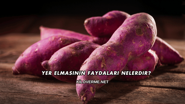 Yer Elmasının Faydaları Nelerdir?