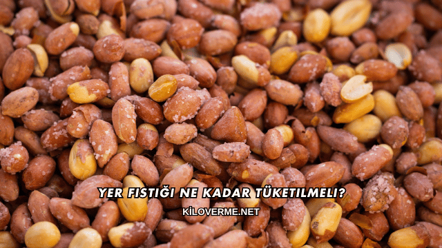 Yer Fıstığı Ne Kadar Tüketilmeli?