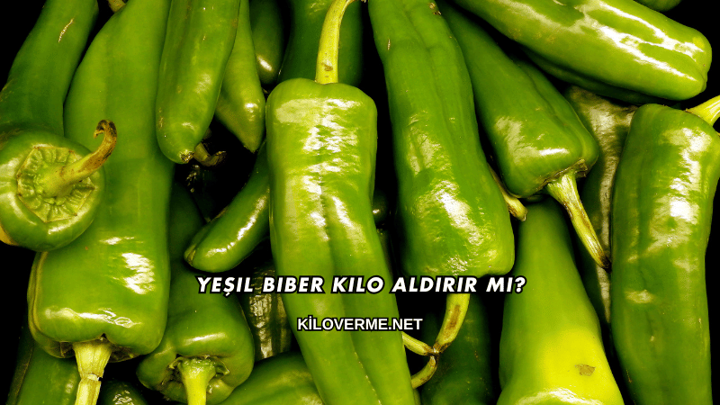 Yeşil Biber Kilo Aldırır mı?