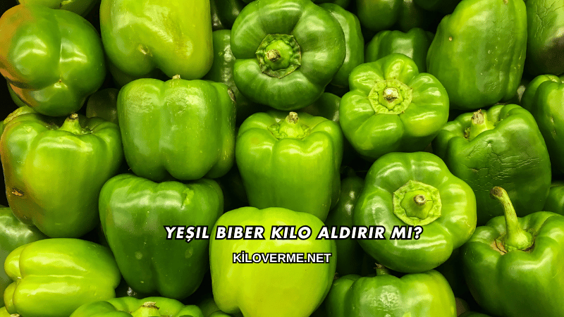 Yeşil Biber Kilo Aldırır mı?