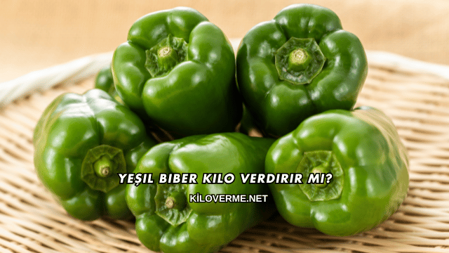 Yeşil Biber Kilo Verdirir mi?
