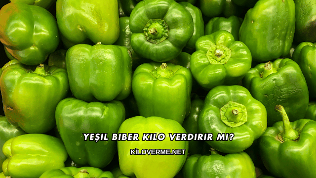 Yeşil Biber Kilo Verdirir mi?