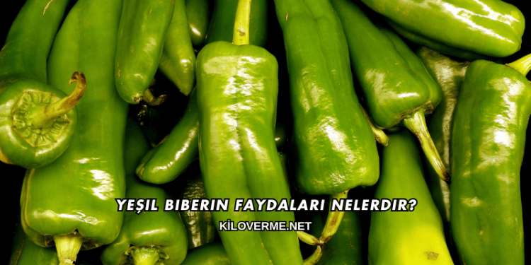 Yeşil Biberin Faydaları Nelerdir?