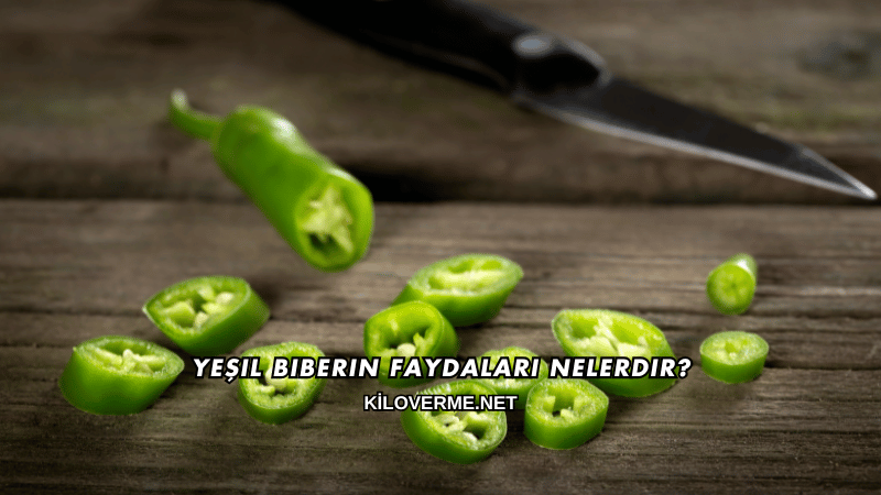 Yeşil Biberin Faydaları Nelerdir?