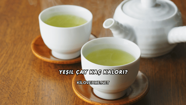 Yeşil Çay Kaç Kalori?