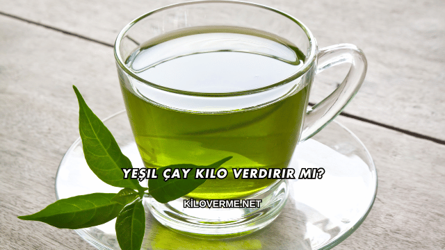Yeşil Çay Kilo Verdirir mi?