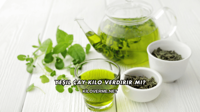 Yeşil Çay Kilo Verdirir mi?