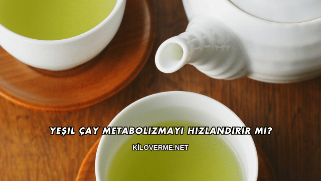 Yeşil Çay Metabolizmayı Hızlandırır mı?