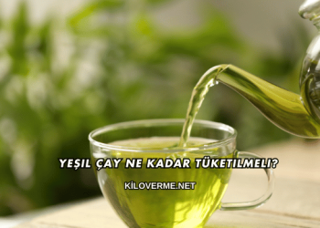 Yeşil Çay Ne Kadar Tüketilmeli?