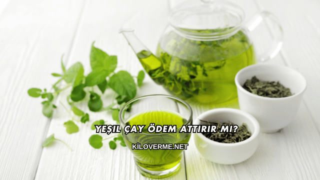 Yeşil Çay Ödem Attırıyor mı?