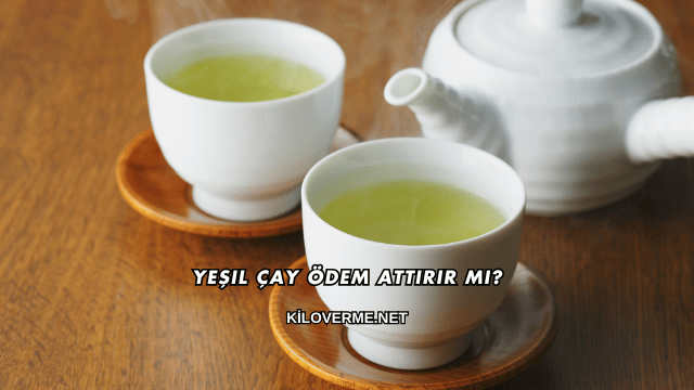 Yeşil Çay Ödem Attırır mı?