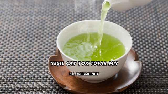 Yeşil Çay Tok Tutar mı?