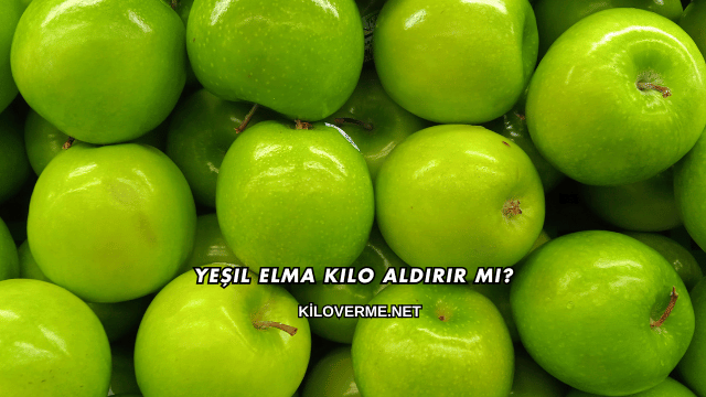 Yeşil Elma Kilo Aldırır mı?