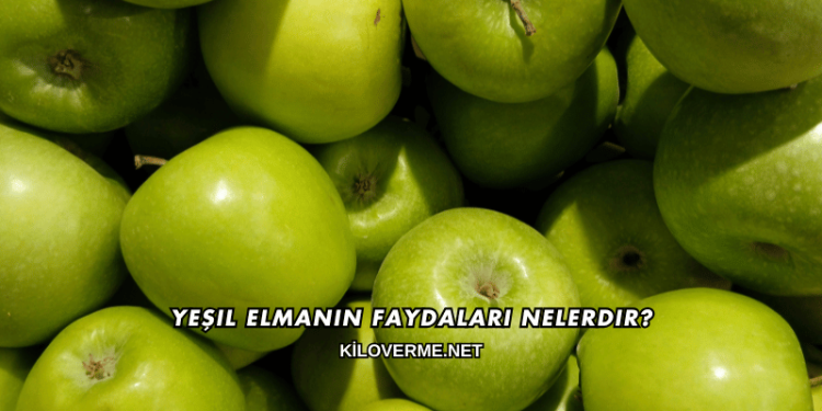 Yeşil Elmanın Faydaları Nelerdir?