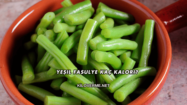 Yeşil Fasulye Kaç Kalori?