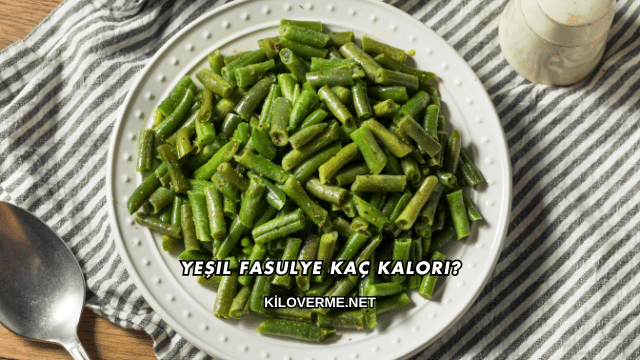 Yeşil Fasulye Kaç Kalori?