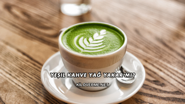 Yeşil Kahve Yağ Yakar mı?