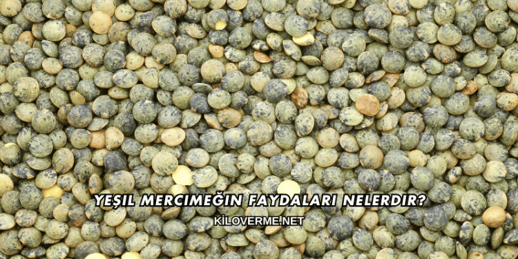Yeşil Mercimeğin Faydaları Nelerdir?