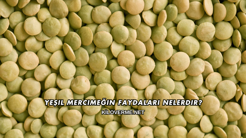 Yeşil Mercimeğin Faydaları Nelerdir?