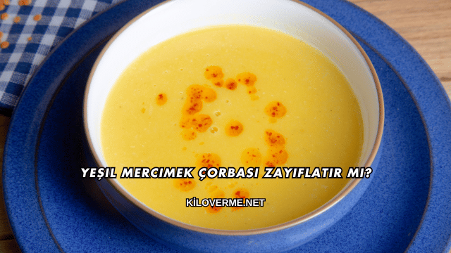 Yeşil Mercimek Çorbası Zayıflatır mı?