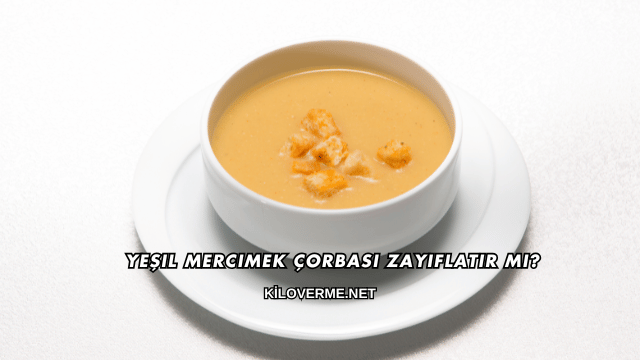 Yeşil Mercimek Çorbası Zayıflatır mı?