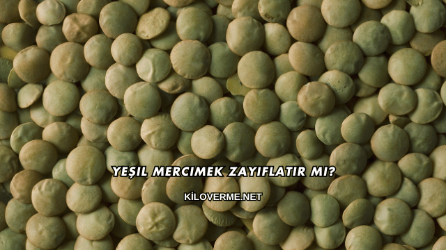 Yeşil Mercimek Zayıflatır mı?