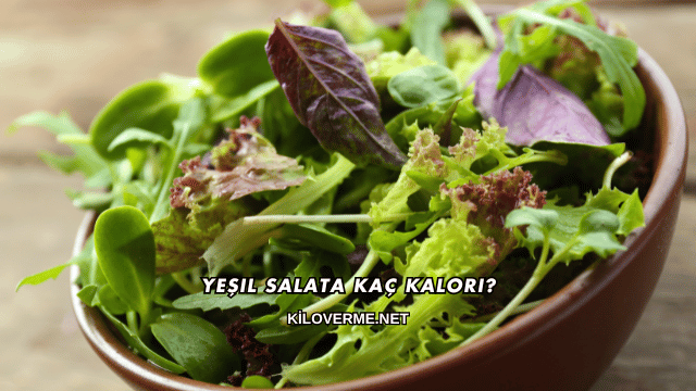 Yeşil Salata Kaç Kalori?