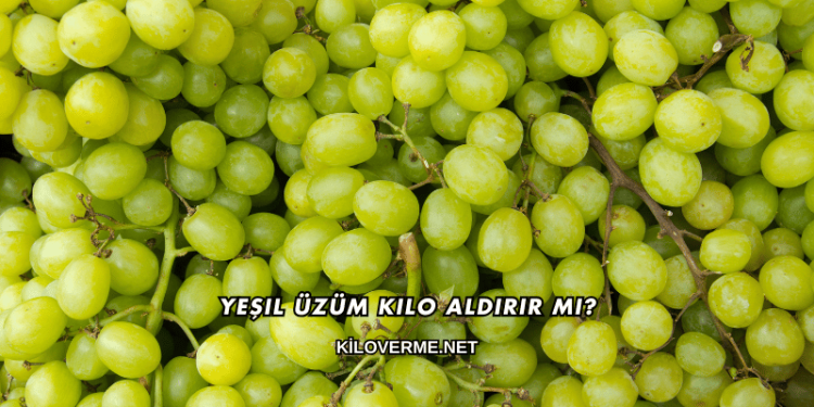 Yeşil Üzüm Kilo Aldırır mı?